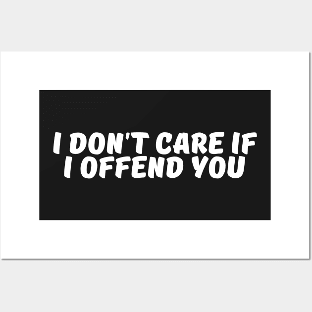 I Don't Care If I Offend You Wall Art by manandi1